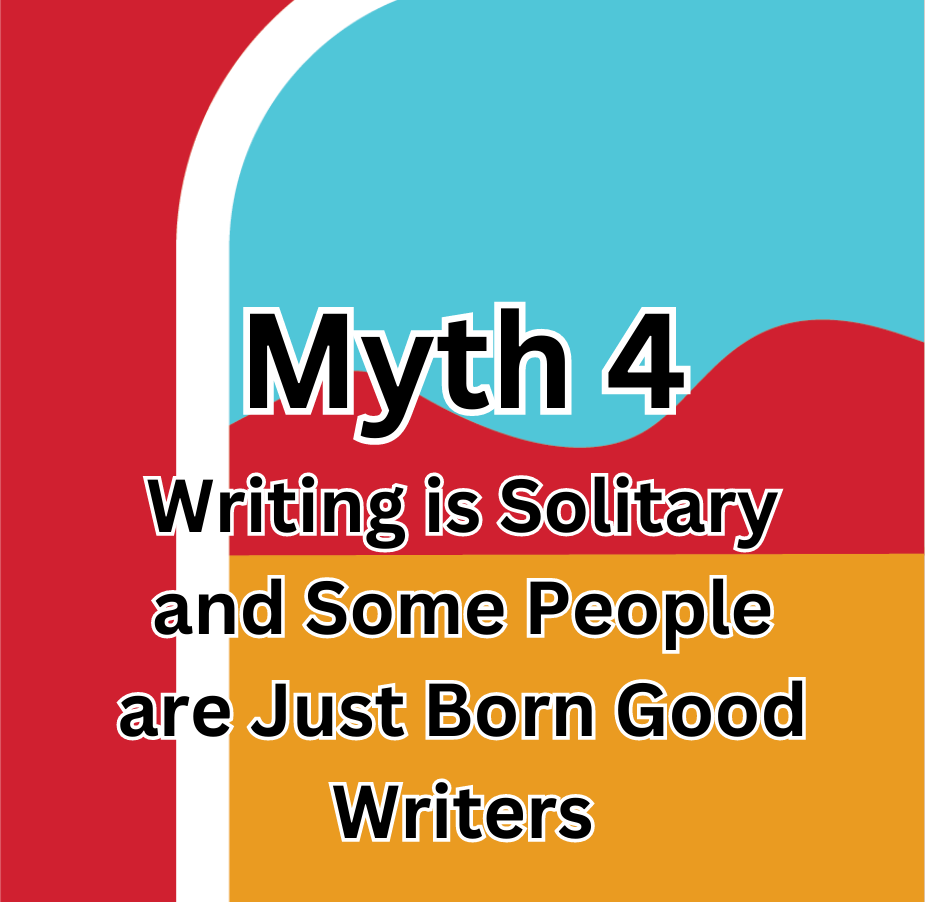 Myth 4: Writing is Solitary and Some People are Just Born Good Writers