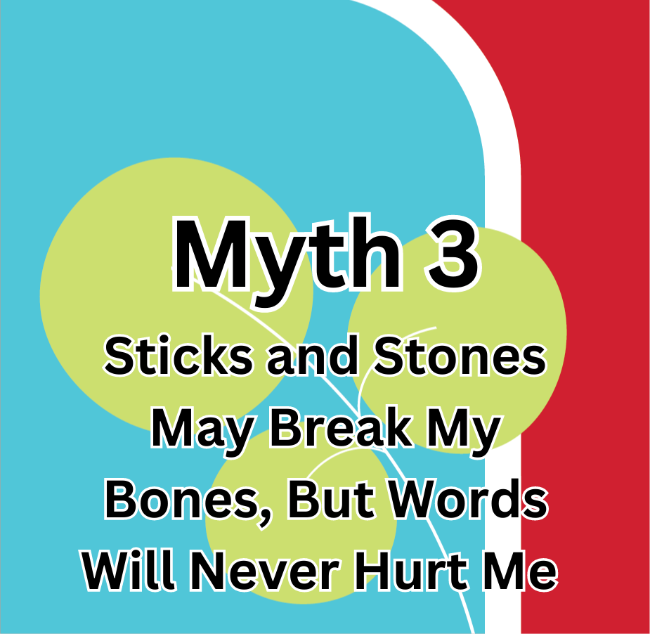 Myth 3: Sticks and Stones May Break My Bones, But Words Will Never Hurt Me